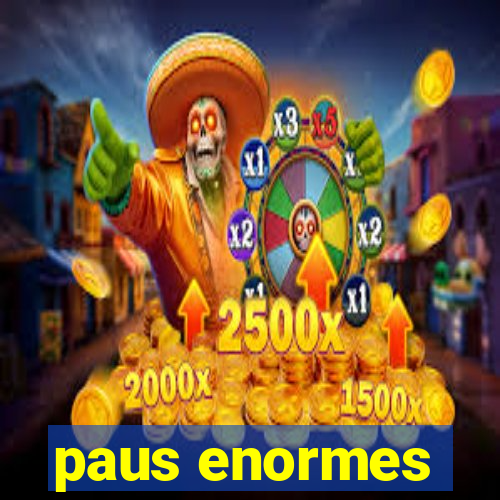 paus enormes